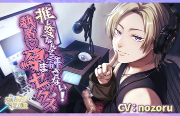 推し変なんて許さない!執着孕まセックス [SILK STAR]