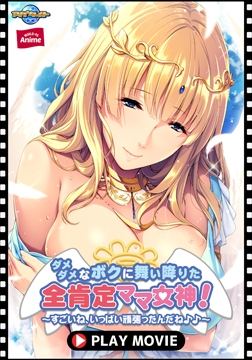 ダメダメなボクに舞い降りた全肯定ママ女神！ ～すごいね、いっぱい頑張ったんだね♪♪～ PLAY MOVIE [WORLD PG ANIME]