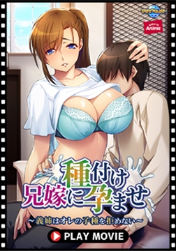 兄嫁に種付け孕ませ ～義姉はオレの子種を拒めない～ PLAY MOVIE [WORLD PG ANIME]