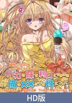 【HD版】バカな妹を利口にするのは俺の××だけな件について アイスも大好き！！ 御津井 芭華♪ 下のお口で頬張っちゃうぞ♪編 [PoROre:]