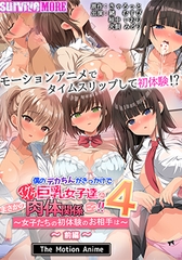 僕のデカちんがきっかけでイケイケ巨乳女子達とまさかの肉体関係にっ！！4 ～女子たちの初体験のお相手は～ The Motion Anime 前編 [SURVIVE MORE]
