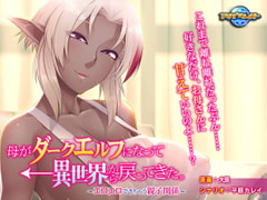 母がダークエルフになって異世界から戻ってきた。 ～エロエロできちゃう親子関係～ [アパタイト]